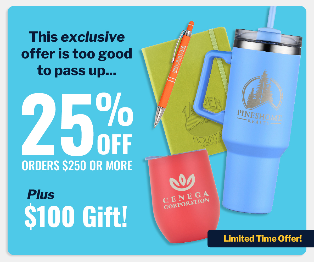 25% off orders $250 or more plus get a $100 Gift!